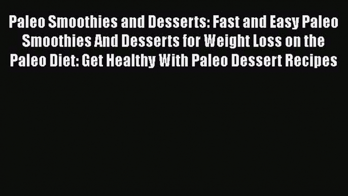 Read Paleo Smoothies and Desserts: Fast and Easy Paleo Smoothies And Desserts for Weight Loss