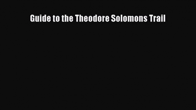 [Read] Guide to the Theodore Solomons Trail E-Book Free