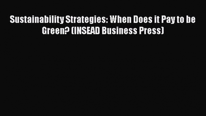 READbookSustainability Strategies: When Does it Pay to be Green? (INSEAD Business Press)FREEBOOOKONLINE