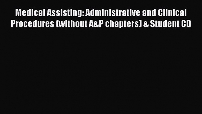 Read Medical Assisting: Administrative and Clinical Procedures (without A&P chapters) & Student