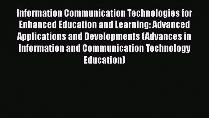 Read Book Information Communication Technologies for Enhanced Education and Learning: Advanced