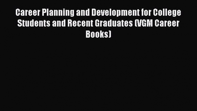 Read Career Planning and Development for College Students and Recent Graduates (VGM Career