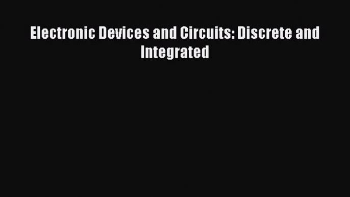 Read Electronic Devices and Circuits: Discrete and Integrated Ebook Free