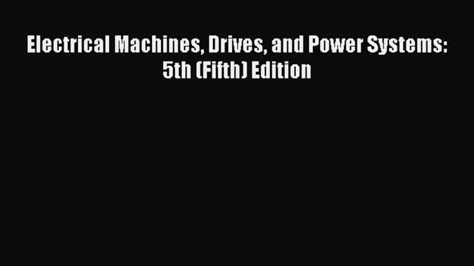 Read Electrical Machines Drives and Power Systems: 5th (Fifth) Edition Ebook Free