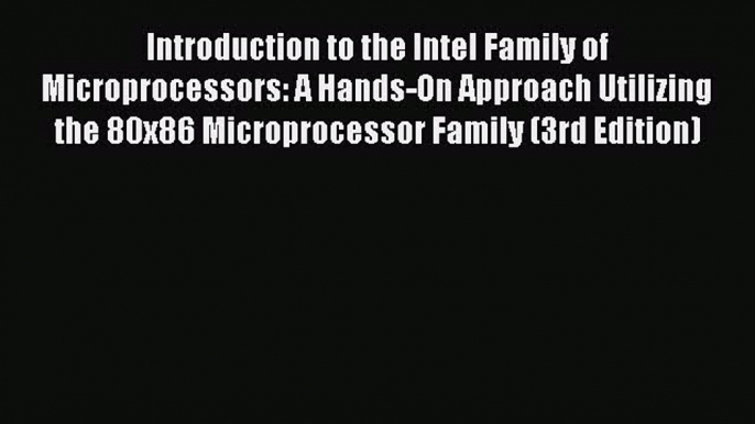 Read Introduction to the Intel Family of Microprocessors: A Hands-On Approach Utilizing the