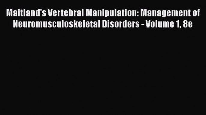 Read Maitland's Vertebral Manipulation: Management of Neuromusculoskeletal Disorders - Volume