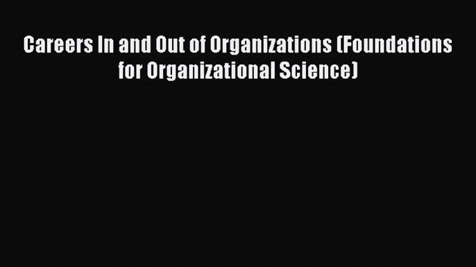 Read Careers In and Out of Organizations (Foundations for Organizational Science) Ebook Free