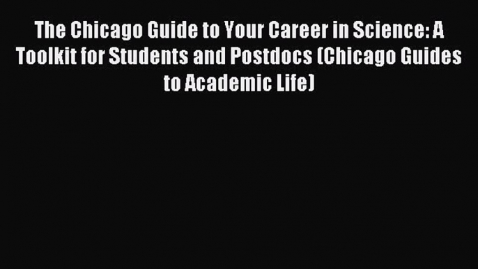 Read The Chicago Guide to Your Career in Science: A Toolkit for Students and Postdocs (Chicago