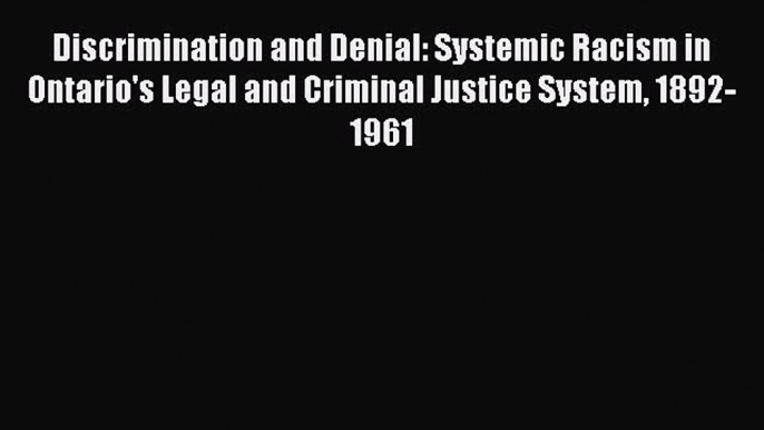 Read Discrimination and Denial: Systemic Racism in Ontario's Legal and Criminal Justice System
