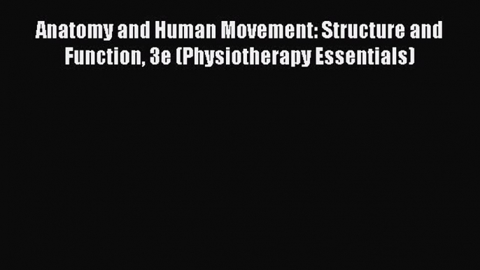 Read Anatomy and Human Movement: Structure and Function 3e (Physiotherapy Essentials) Free