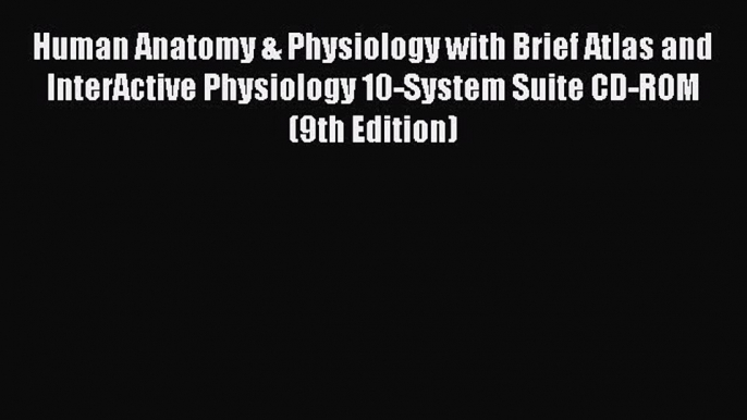 Read Human Anatomy & Physiology with Brief Atlas and InterActive Physiology 10-System Suite