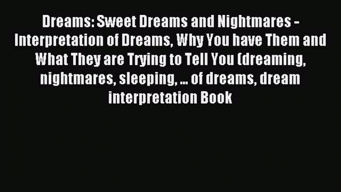 READ book Dreams: Sweet Dreams and Nightmares -  Interpretation of Dreams Why You have Them