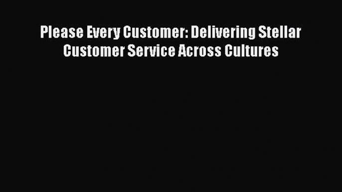 READbookPlease Every Customer: Delivering Stellar Customer Service Across CulturesREADONLINE