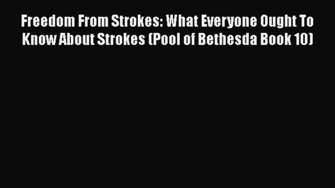 PDF Freedom From Strokes: What Everyone Ought To Know About Strokes (Pool of Bethesda Book