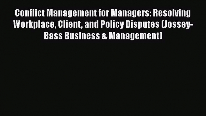 READbookConflict Management for Managers: Resolving Workplace Client and Policy Disputes (Jossey-BassBOOKONLINE