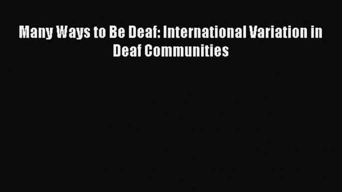 READ book Many Ways to Be Deaf: International Variation in Deaf Communities# Full Free