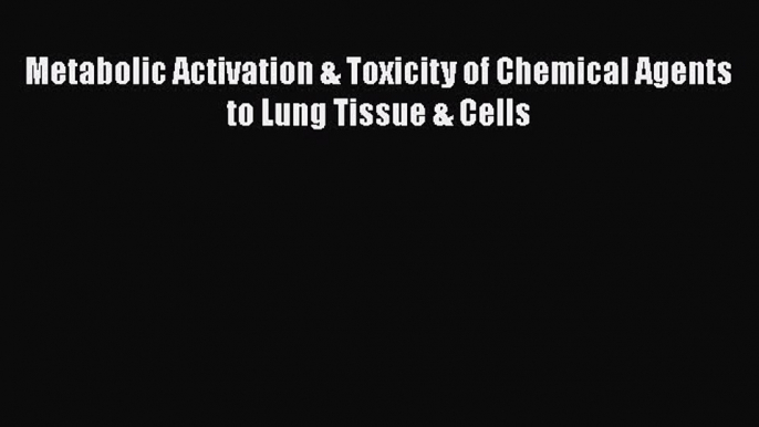 PDF Metabolic Activation & Toxicity of Chemical Agents to Lung Tissue & Cells Free Books