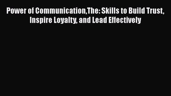 EBOOKONLINEPower of CommunicationThe: Skills to Build Trust Inspire Loyalty and Lead EffectivelyREADONLINE