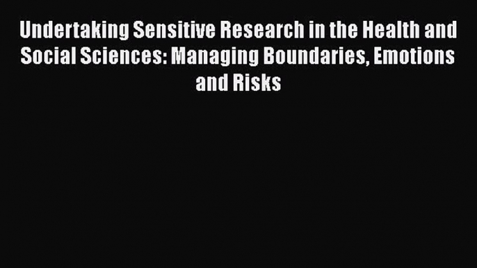 Read Undertaking Sensitive Research in the Health and Social Sciences: Managing Boundaries