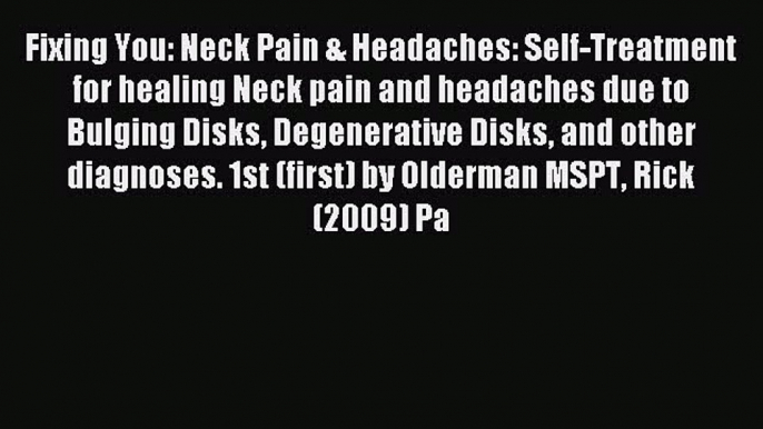 READ book Fixing You: Neck Pain & Headaches: Self-Treatment for healing Neck pain and headaches