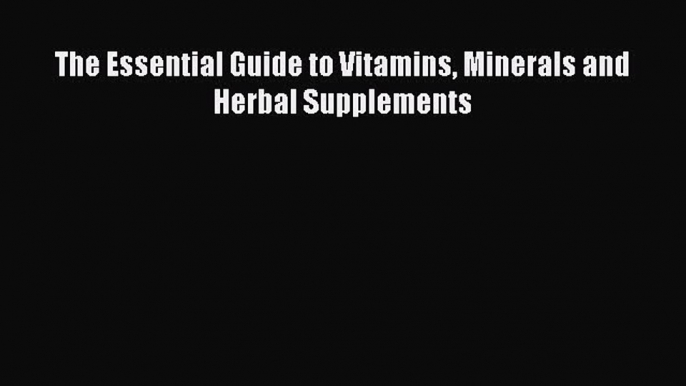 Read The Essential Guide to Vitamins Minerals and Herbal Supplements PDF Online