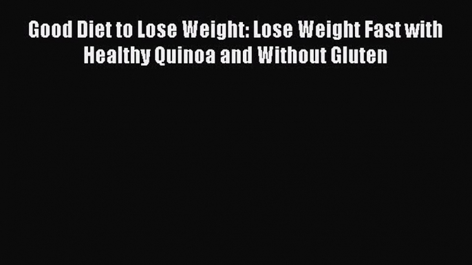 Read Good Diet to Lose Weight: Lose Weight Fast with Healthy Quinoa and Without Gluten Book