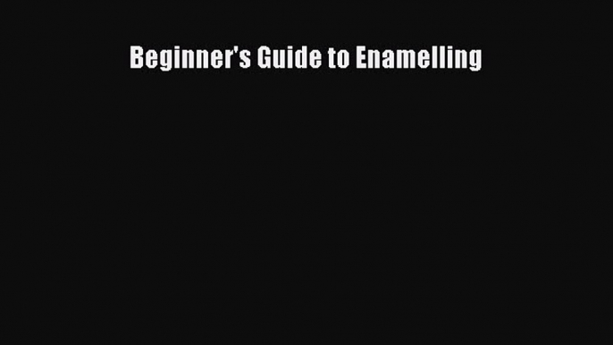 Read Beginner's Guide to Enamelling PDF Free