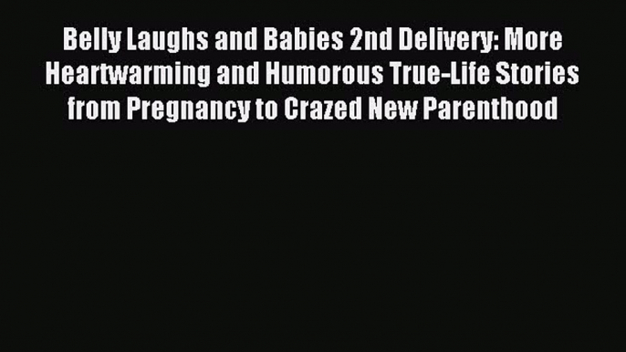 Read Belly Laughs and Babies 2nd Delivery: More Heartwarming and Humorous True-Life Stories