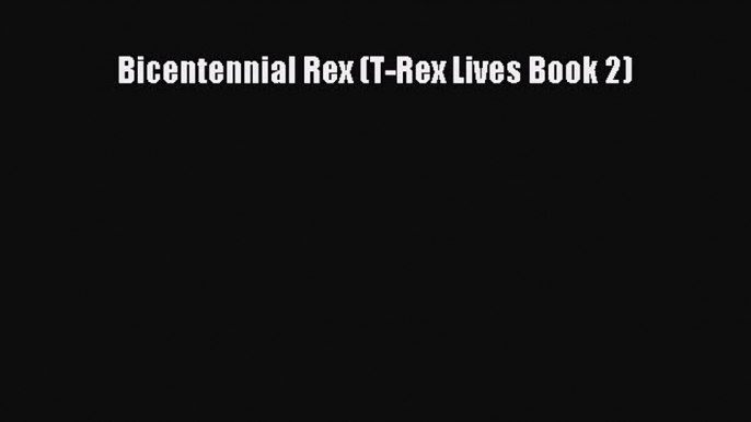 Read Bicentennial Rex (T-Rex Lives Book 2) Ebook Online