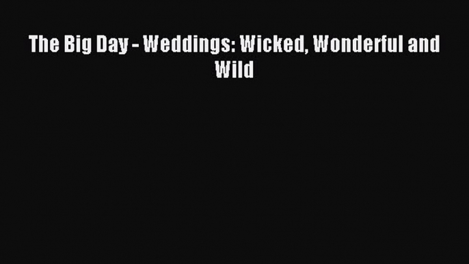 Read The Big Day - Weddings: Wicked Wonderful and Wild Ebook Free