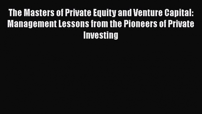 EBOOKONLINEThe Masters of Private Equity and Venture Capital: Management Lessons from the Pioneers