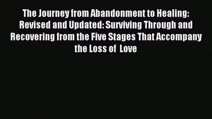 Read The Journey from Abandonment to Healing: Revised and Updated: Surviving Through and Recovering