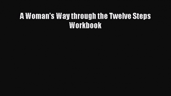 Read A Woman's Way through the Twelve Steps Workbook Ebook Free