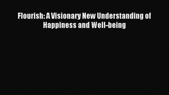 Read Flourish: A Visionary New Understanding of Happiness and Well-being Ebook Free