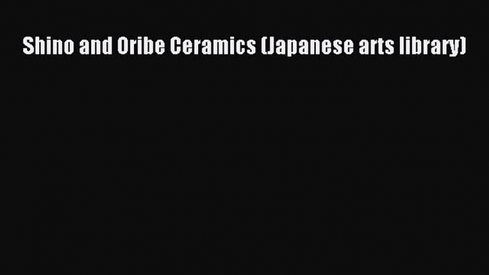 Read Shino and Oribe Ceramics (Japanese arts library) Ebook Free