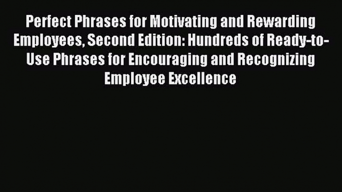 Enjoyed read Perfect Phrases for Motivating and Rewarding Employees Second Edition: Hundreds