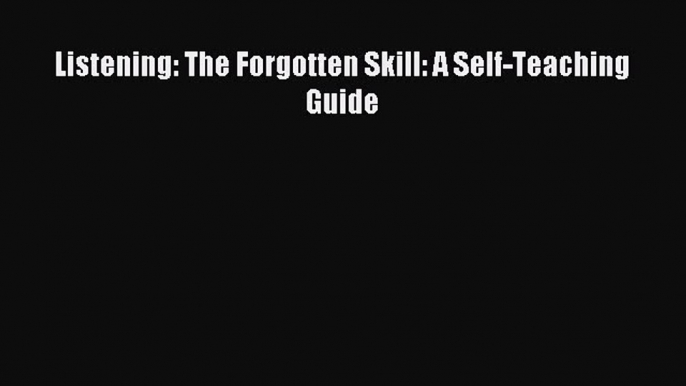 Read hereListening: The Forgotten Skill: A Self-Teaching Guide