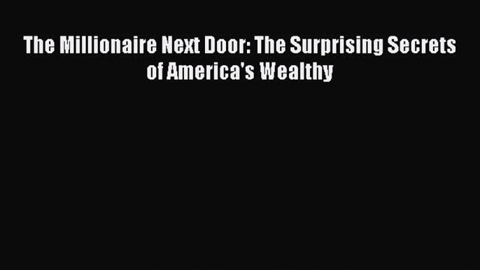 For you The Millionaire Next Door: The Surprising Secrets of America's Wealthy