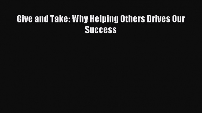 Read hereGive and Take: Why Helping Others Drives Our Success