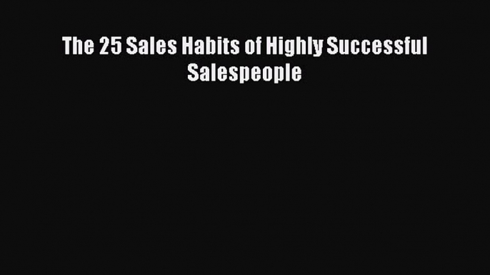 For you The 25 Sales Habits of Highly Successful Salespeople