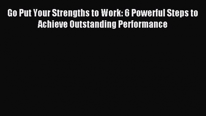 Popular book Go Put Your Strengths to Work: 6 Powerful Steps to Achieve Outstanding Performance