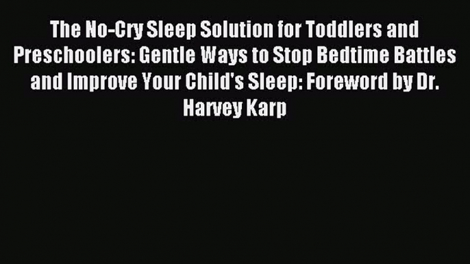 Read The No-Cry Sleep Solution for Toddlers and Preschoolers: Gentle Ways to Stop Bedtime Battles