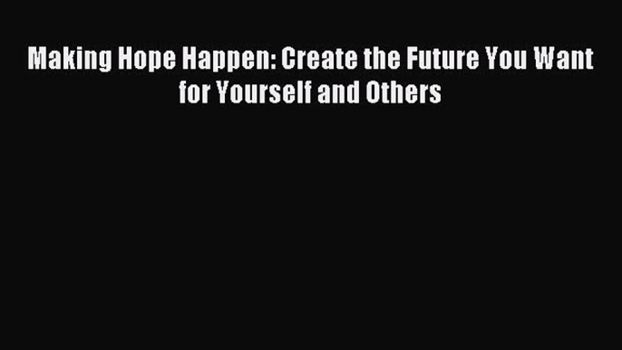 Enjoyed read Making Hope Happen: Create the Future You Want for Yourself and Others