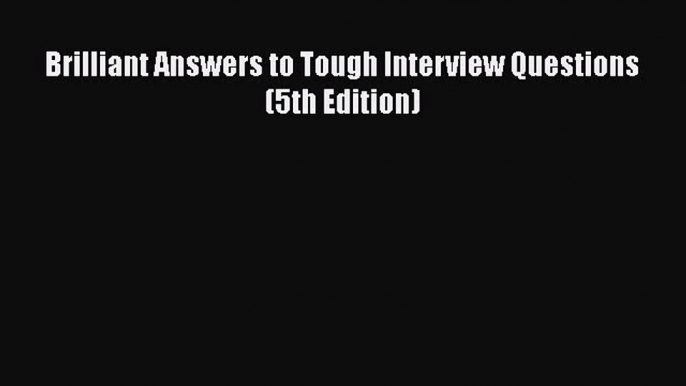 PDF Brilliant Answers to Tough Interview Questions (5th Edition)  EBook