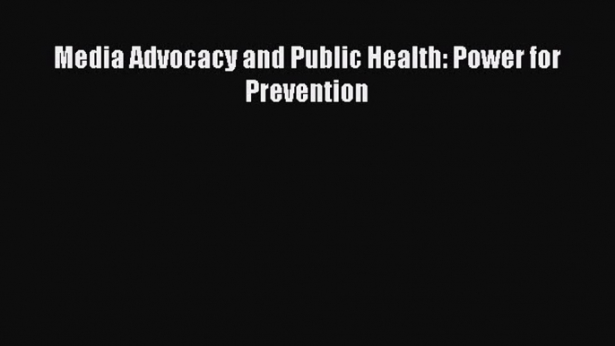 Read Media Advocacy and Public Health: Power for Prevention Ebook Free