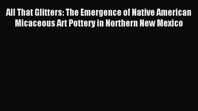 Download All That Glitters: The Emergence of Native American Micaceous Art Pottery in Northern