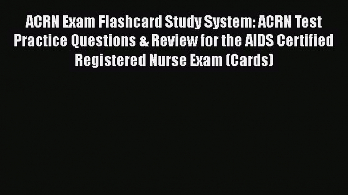 FREE DOWNLOAD ACRN Exam Flashcard Study System: ACRN Test Practice Questions & Review for