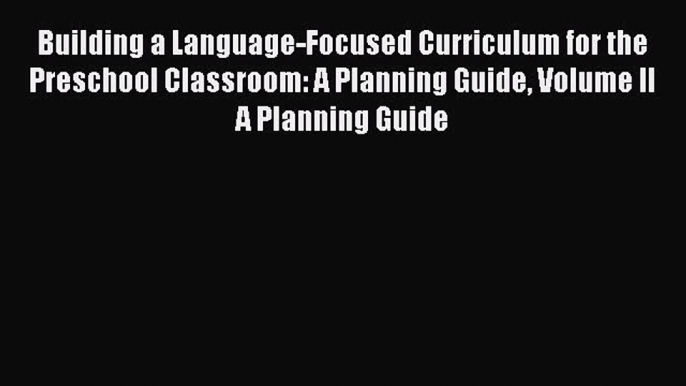 Read Building a Language-Focused Curriculum for the Preschool Classroom: A Planning Guide Volume