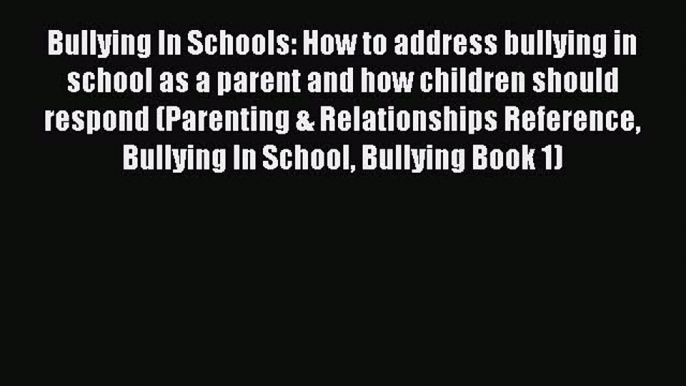 Download Bullying In Schools: How to address bullying in school as a parent and how children