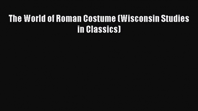 FREE EBOOK ONLINE The World of Roman Costume (Wisconsin Studies in Classics) Online Free